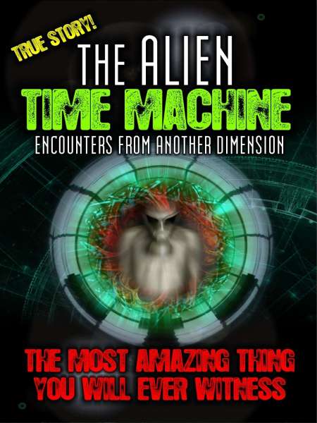 The Alien Time Machine: Encounters from Another Dimension